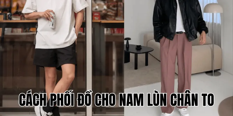 Cách Phối Đồ Cho Nam Lùn Chân To